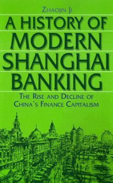 Book cover of: History of Modern Shanghai Banking: The Rise and Decline of China's Financial Capitalism. By: Zhaojin Ji