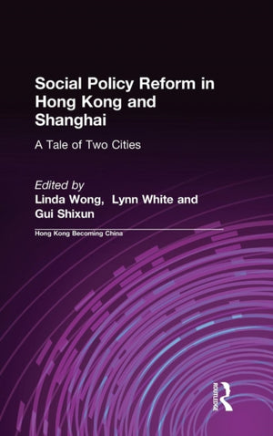 Social Policy Reform in Hong Kong and Shanghai: A Tale of Two Cities