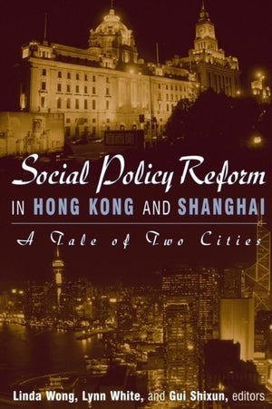 Social Policy Reform in Hong Kong and Shanghai: A Tale of Two Cities