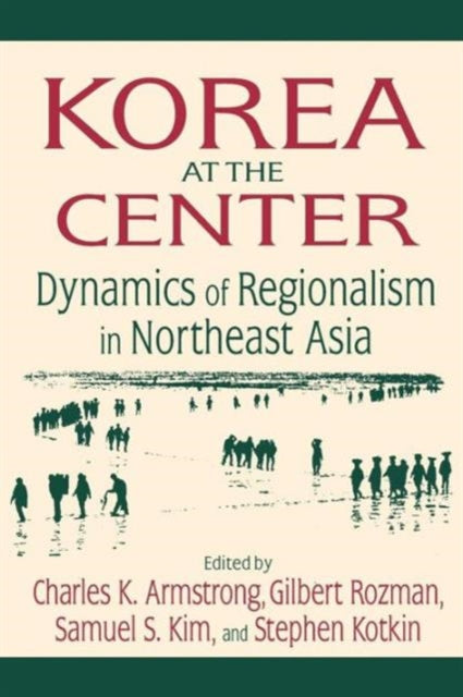 Korea at the Center: Dynamics of Regionalism in Northeast Asia