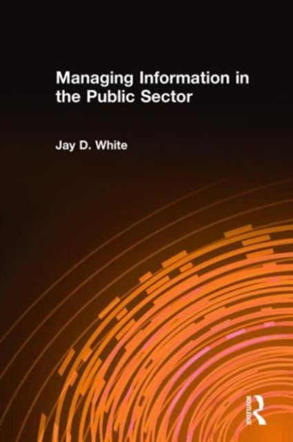 Book cover of: Managing Information in the Public Sector. By: Jay D. White
