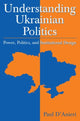 Book cover of: Understanding Ukrainian Politics: Power, Politics, and Institutional Design. By: Paul D'Anieri