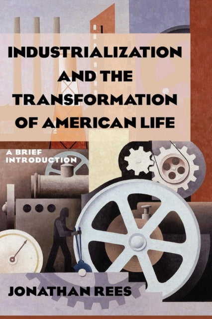 Book cover of: Industrialization and the Transformation of American Life: A Brief Introduction. By: Rees, Jonathan