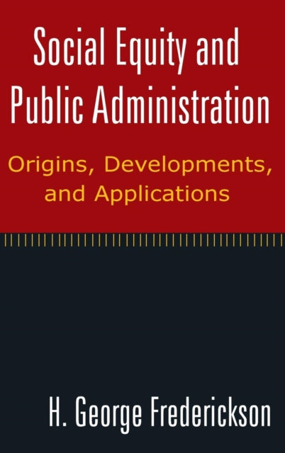 Book cover of: Social Equity and Public Administration: Origins, Developments, and Applications. By: H. George Frederickson