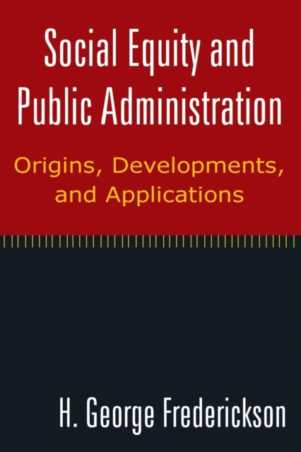 Book cover of: Social Equity and Public Administration: Origins, Developments, and Applications. By: H. George Frederickson