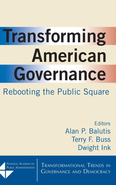 Book cover of: Transforming American Governance: Rebooting the Public Square. By: Alan P. Balutis