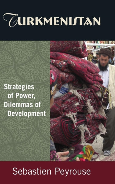 Book cover of: Turkmenistan: Strategies of Power, Dilemmas of Development. By: Sébastien Peyrouse