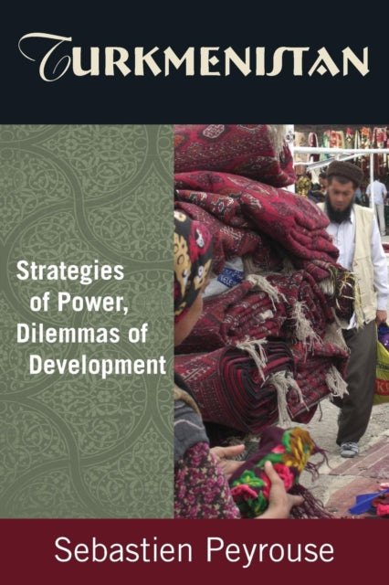 Book cover of: Turkmenistan: Strategies of Power, Dilemmas of Development. By: Sebastien Peyrouse