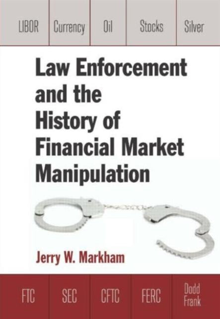 Book cover of: Law Enforcement and the History of Financial Market Manipulation. By: Jerry W. Markham