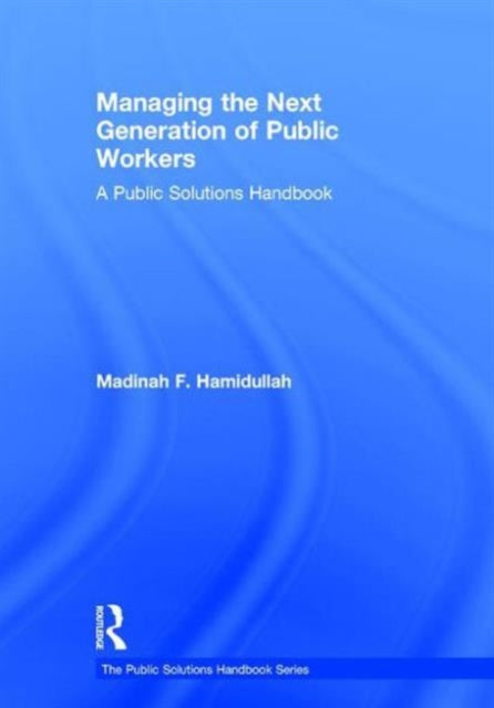 Book cover of: Managing the Next Generation of Public Workers. By: Madinah F Hamidullah