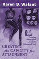Book cover of: Creating the Capacity for Attachment. By: Karen B. Walant