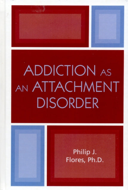 Book cover of: Addiction as an Attachment Disorder. By: Ph.D., Philip J. Flores