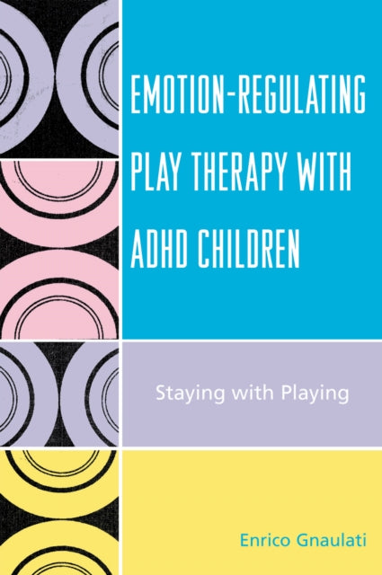 Book cover of: Emotion-Regulating Play Therapy with ADHD Children. By: Enrico Gnaulati