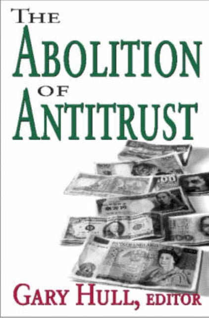 Book cover of: Abolition of Antitrust. By: Gary Hull
