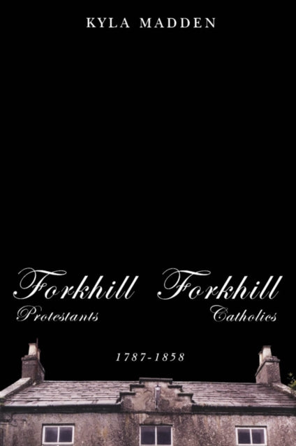 Book cover of: Forkhill Protestants and Forkhill Catholics, 1787-1858. By: Kyla Madden