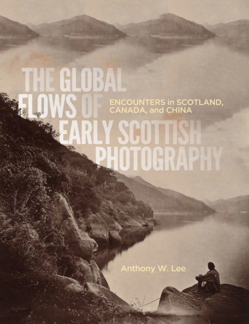 Book cover of: Global Flows of Early Scottish Photography. By: Anthony W. Lee