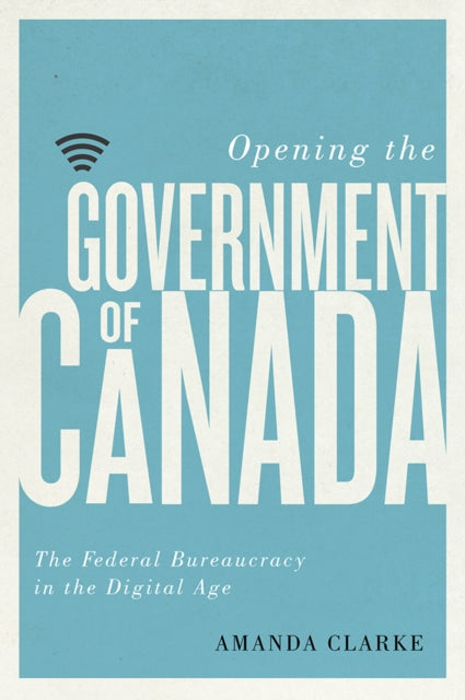Book cover of: Opening the Government of Canada. By: Amanda Clarke