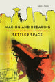 Book cover of: Making and Breaking Settler Space. By: Adam J. Barker