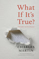 Book cover of: What If It's True?. By: Charles Martin