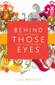Book cover of: Behind Those Eyes. By: Lisa Whittle