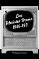 Book cover of: Live Television Drama, 1946-1951. By: Hawes, William