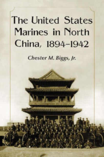 Book cover of: United States Marines in North China, 1894-1942. By: Chester M., Jr. Biggs