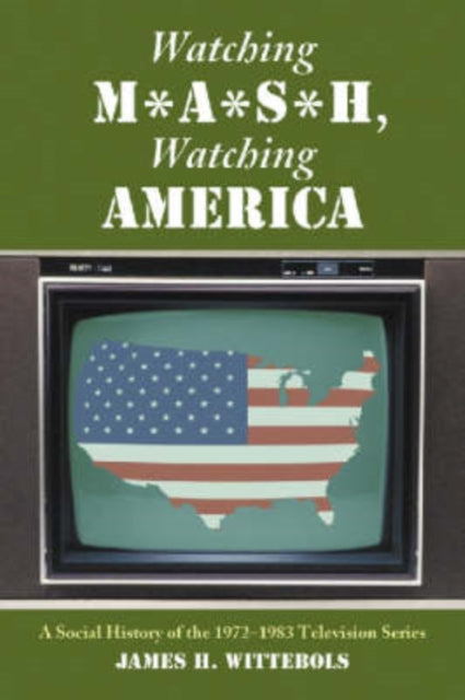 Book cover of: Watching M*A*S*H, Watching America. By: James H. Wittebols