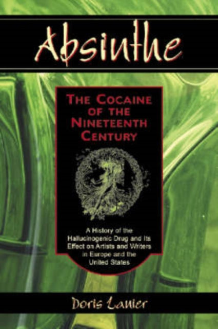 Book cover of: Absinthe--The Cocaine of the Nineteenth Century. By: Doris Lanier