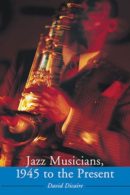 Book cover of: Jazz Musicians, 1945 to the Present. By: David Dicaire