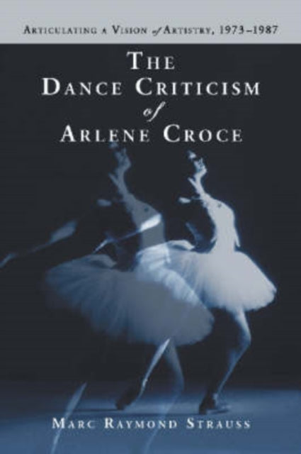 Book cover of: Dance Criticism of Arlene Croce. By: Marc Raymond Strauss