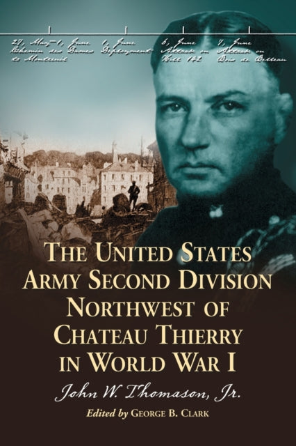 Book cover of: United States Army Second Division Northwest of Chateau Thierry in World War I. By: George B. Clark, John W. Thomason