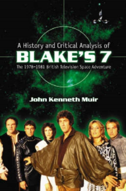 A History and Critical Analysis of Blake's 7, the 1978-1981 British Television Space Adventure