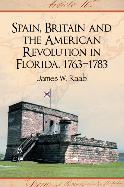Book cover of: Spain, Britain and the American Revolution in Florida, 1763-1783. By: James W. Raab