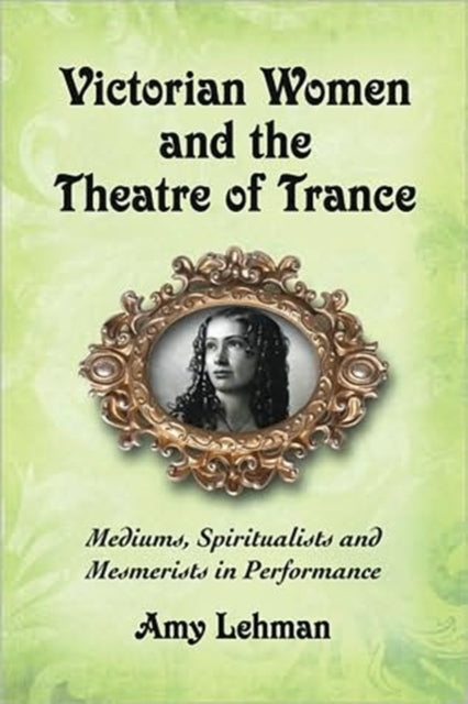 Book cover of: Victorian Women and the Theatre of Trance. By: Amy Lehman