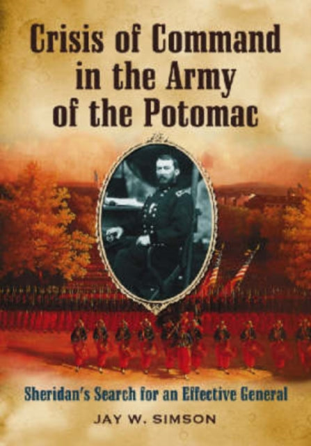 Book cover of: Crisis of Command in the Army of the Potomac. By: Jay W. Simson