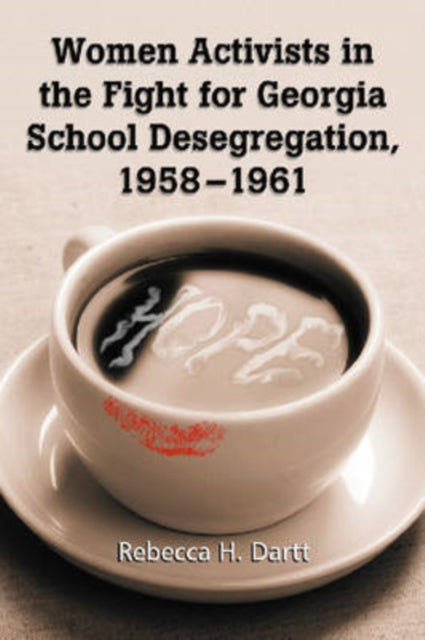 Book cover of: Women Activists in the Fight for Georgia School Desegregation, 1958-1961. By: Rebecca H. Dartt