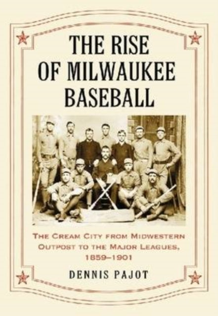 Book cover of: Rise of Milwaukee Baseball. By: Dennis Pajot