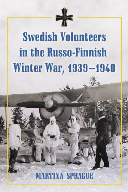 Book cover of: Swedish Volunteers in the Russo-Finnish Winter War, 1939-1940. By: Martina Sprague