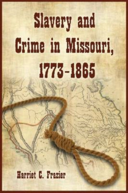 Book cover of: Slavery and Crime in Missouri, 1773-1865. By: Harriet C. Frazier