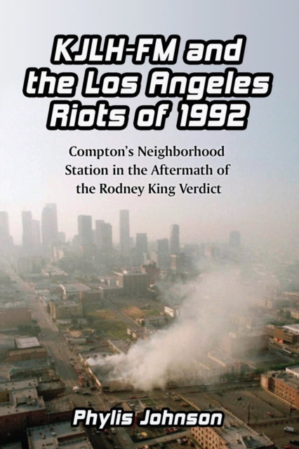 Book cover of: KJLH-FM and the Los Angeles Riots of 1992. By: Phylis Johnson