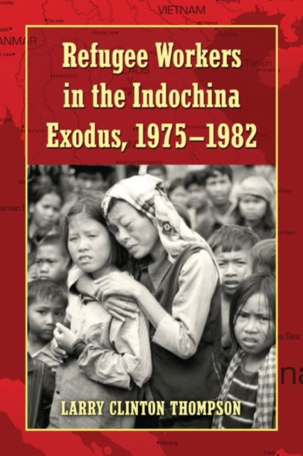 Book cover of: Refugee Workers in the Indochina Exodus, 1975-1982. By: Larry Clinton Thompson