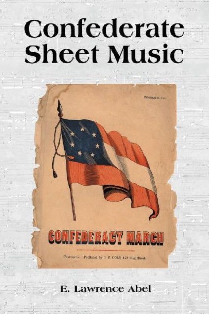 Book cover of: Confederate Sheet Music. By: E. Lawrence Abel