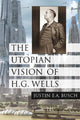 Book cover of: Utopian Vision of H.G. Wells. By: Justin E. A. Busch