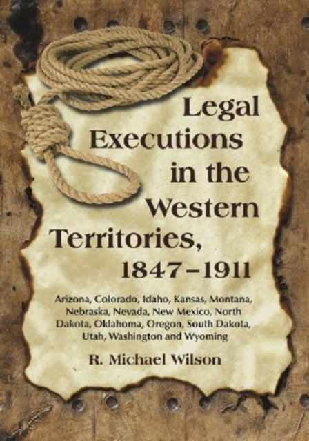Book cover of: Legal Executions in the Western Territories, 1847-1911. By: R. Michael Wilson