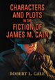Book cover of: Characters and Plots in the Fiction of James M. Cain. By: Robert L. Gale