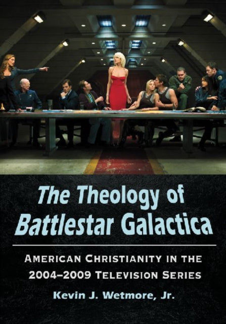 Book cover of: Theology of Battlestar Galactica. By: Kevin J. Wetmore