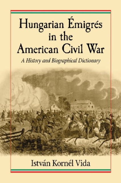 Book cover of: Hungarian Emigres in the American Civil War. By: István Kornél Vida