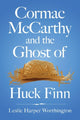 Book cover of: Cormac McCarthy and the Ghost of Huck Finn. By: Leslie Harper Worthington