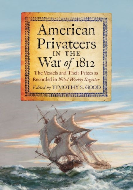Book cover of: American Privateers in the War of 1812. By: Timothy S. Good