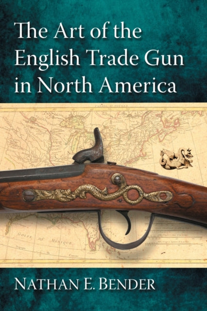 Book cover of: Art of the English Trade Gun in North America. By: Nathan E. Bender